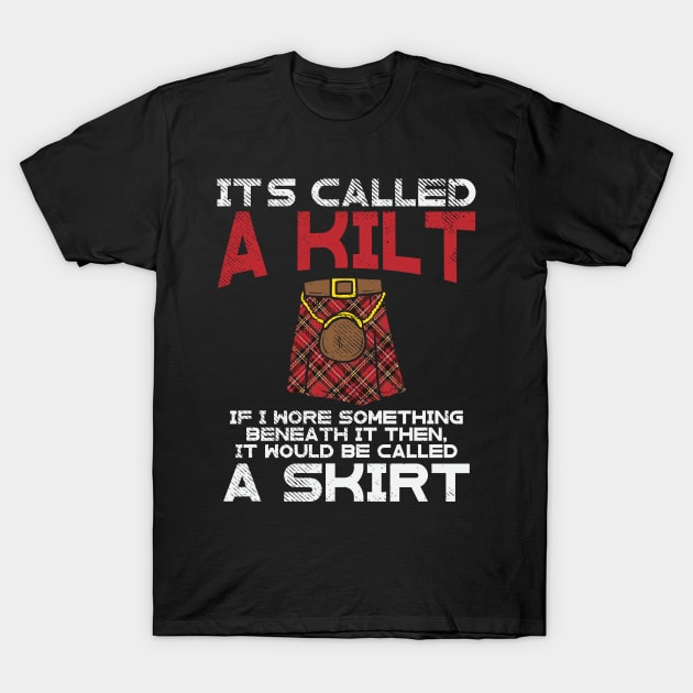 It's Called A Kilt If I Wore Something Beneath It It Was Called A Skirt T-Shirt by maxdax